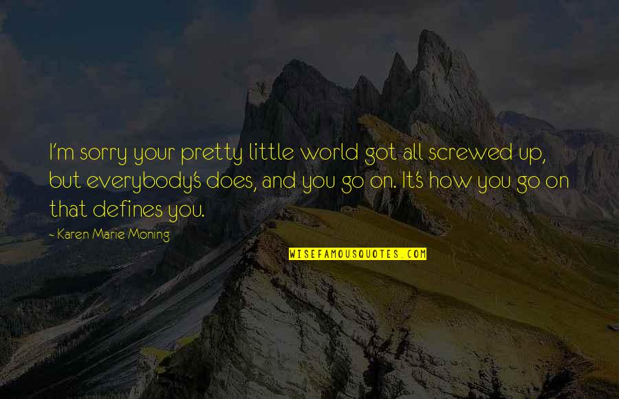 I M Screwed Quotes By Karen Marie Moning: I'm sorry your pretty little world got all