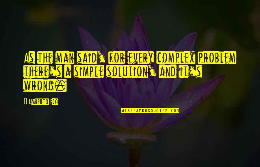 I ' M Simple Man Quotes By Umberto Eco: As the man said, for every complex problem