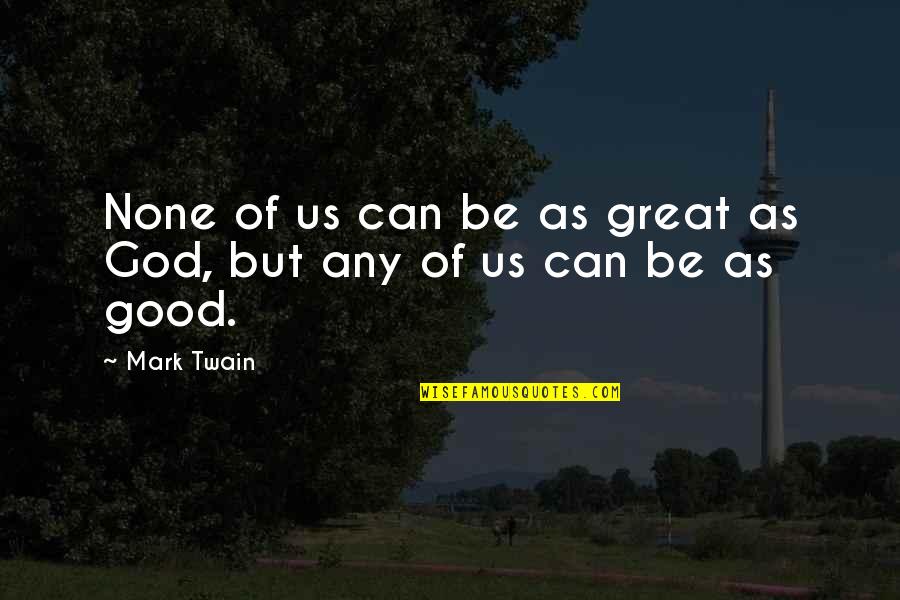 I ' M So Sorry Baby Quotes By Mark Twain: None of us can be as great as