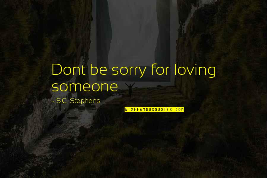 I M Sorry For Loving You Too Much Quotes By S.C. Stephens: Dont be sorry for loving someone