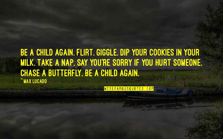 I ' M Sorry I Hurt U Quotes By Max Lucado: Be a child again. Flirt. Giggle. Dip your
