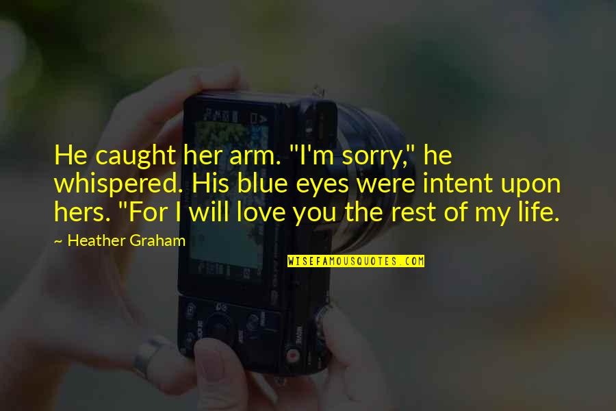 I M Sorry I Love You I M Sorry Quotes By Heather Graham: He caught her arm. "I'm sorry," he whispered.