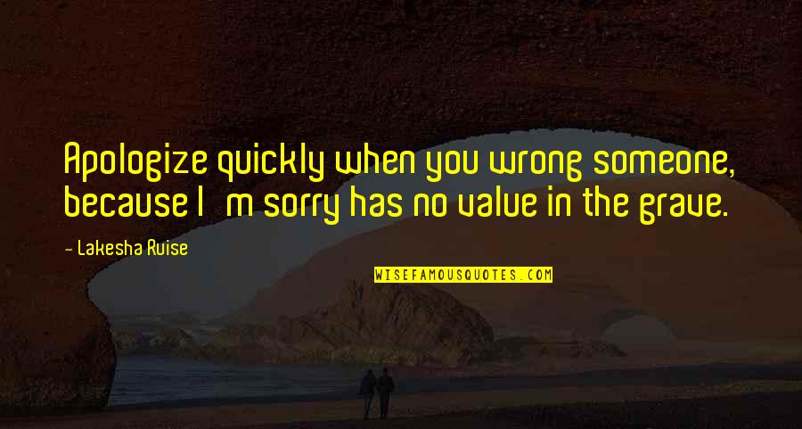 I M Sorry I Love You I M Sorry Quotes By Lakesha Ruise: Apologize quickly when you wrong someone, because I'm