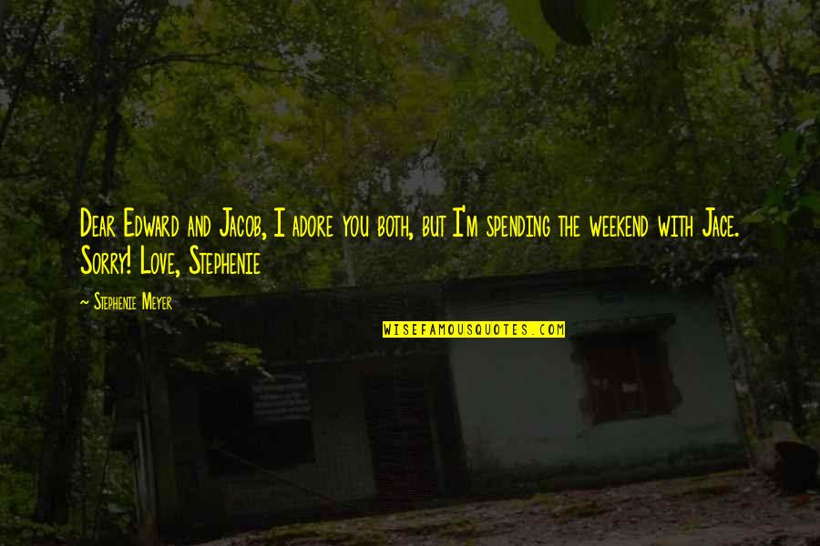 I M Sorry I Love You I M Sorry Quotes By Stephenie Meyer: Dear Edward and Jacob, I adore you both,