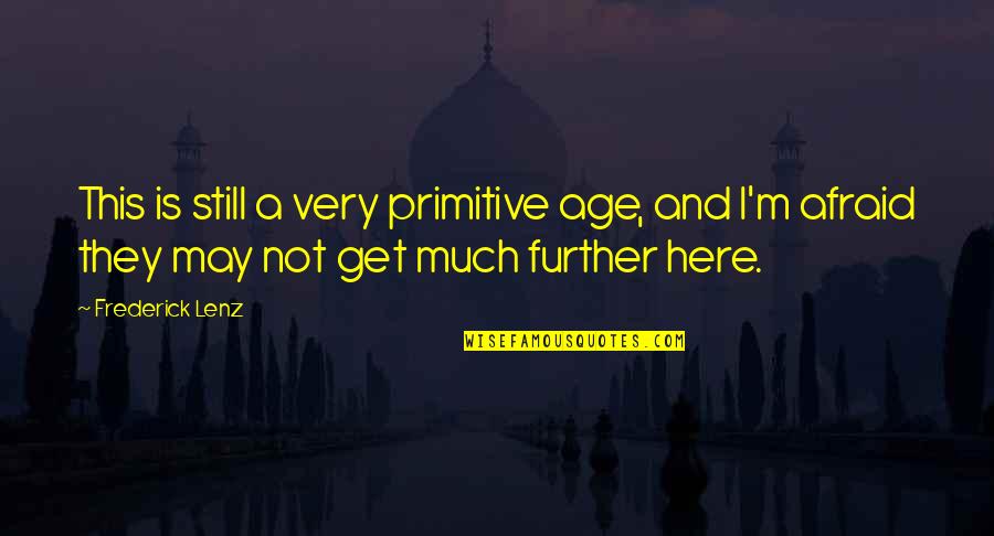 I ' M Still Here Quotes By Frederick Lenz: This is still a very primitive age, and