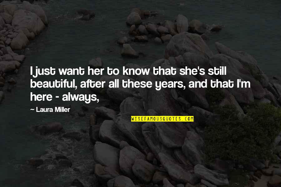 I ' M Still Here Quotes By Laura Miller: I just want her to know that she's