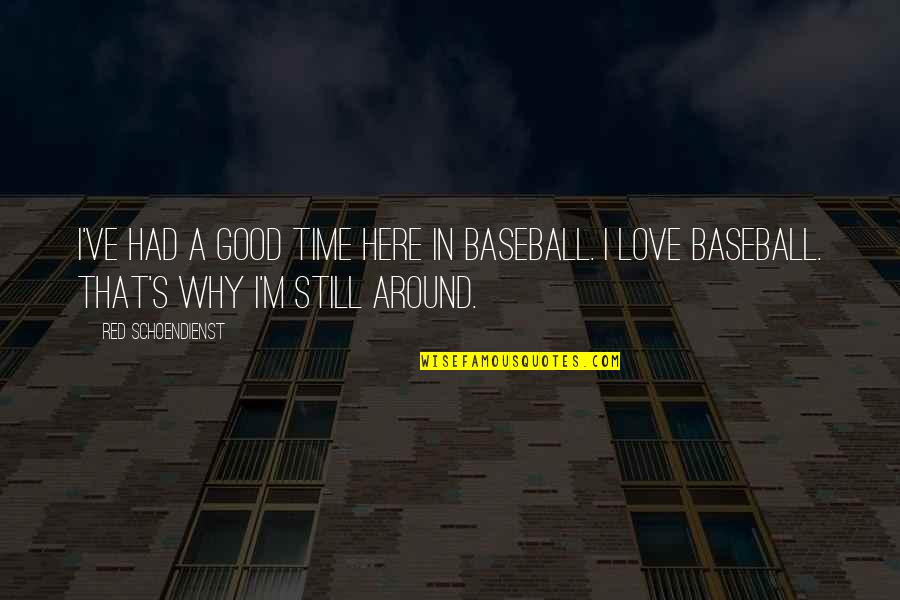 I ' M Still Here Quotes By Red Schoendienst: I've had a good time here in baseball.