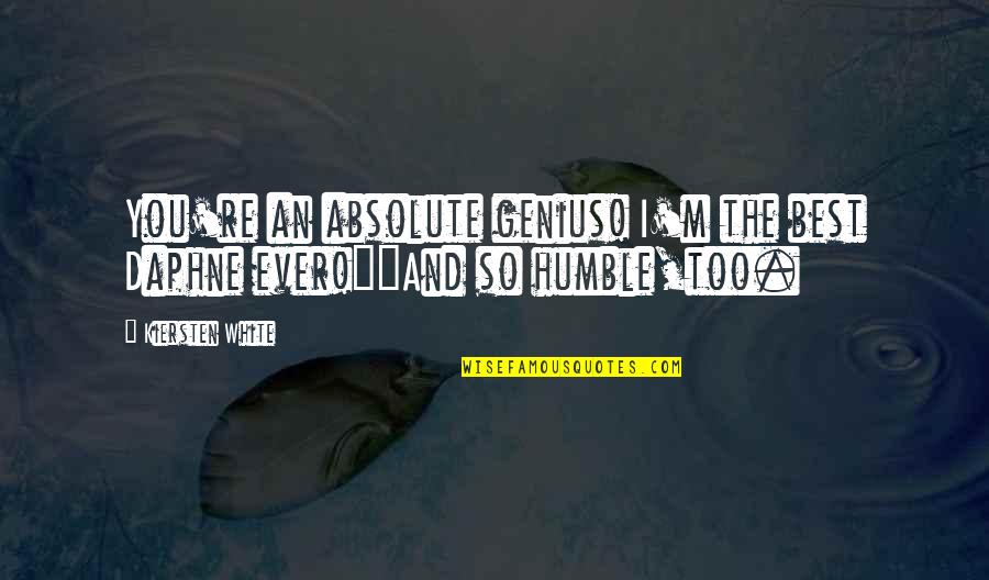 I M The Best Quotes By Kiersten White: You're an absolute genius! I'm the best Daphne