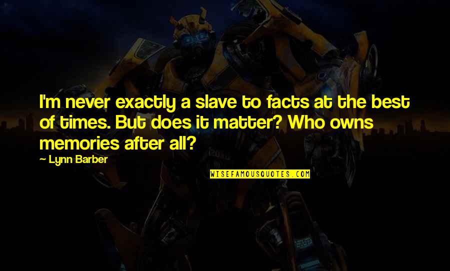 I M The Best Quotes By Lynn Barber: I'm never exactly a slave to facts at