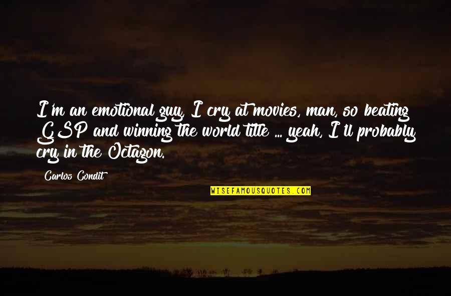 I ' M The Man Quotes By Carlos Condit: I'm an emotional guy, I cry at movies,