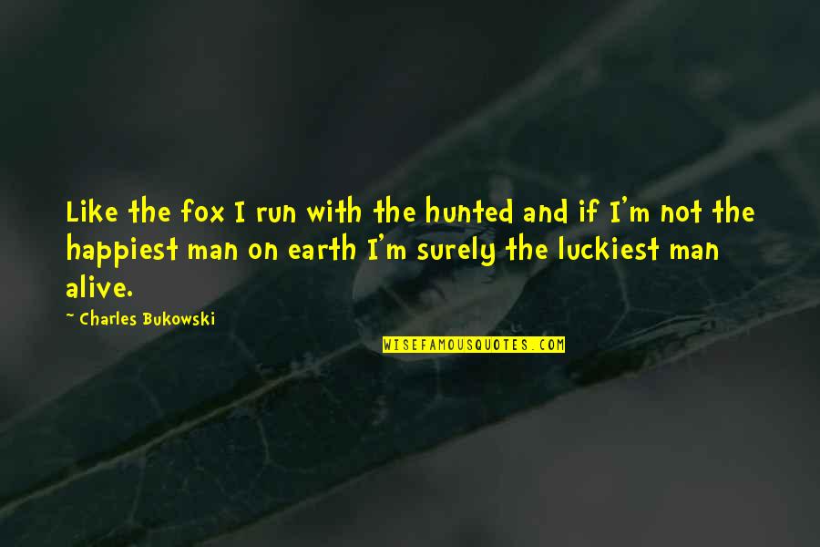 I ' M The Man Quotes By Charles Bukowski: Like the fox I run with the hunted