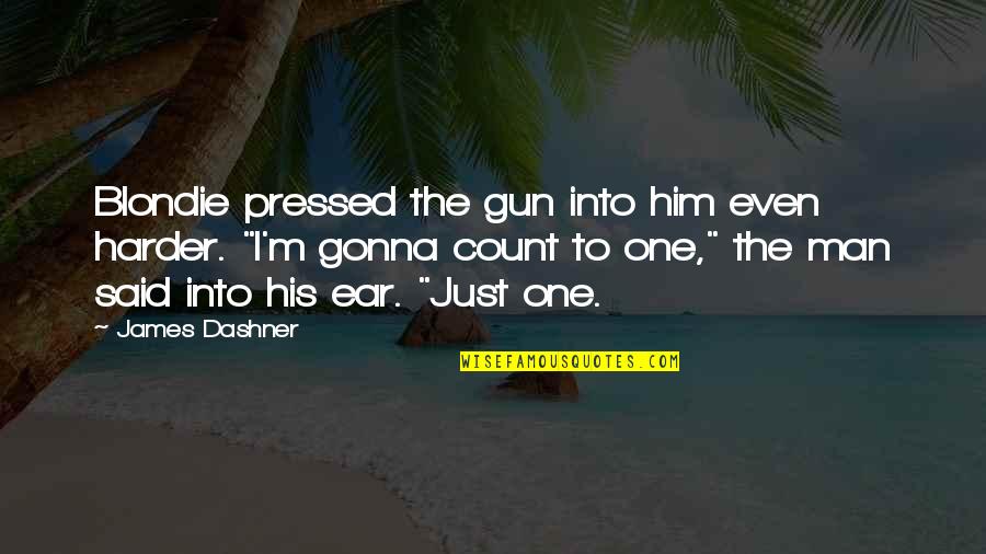 I ' M The Man Quotes By James Dashner: Blondie pressed the gun into him even harder.