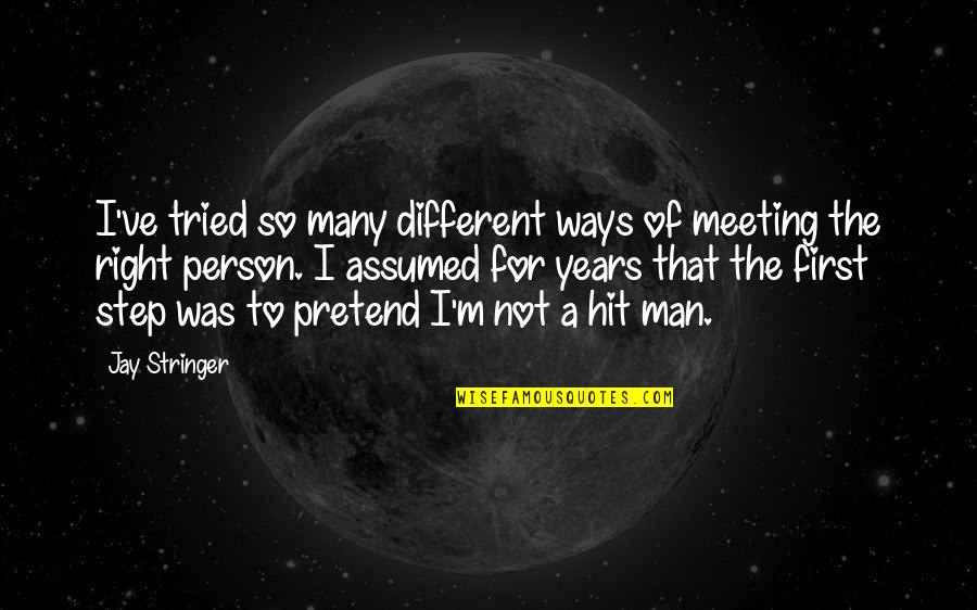 I ' M The Man Quotes By Jay Stringer: I've tried so many different ways of meeting