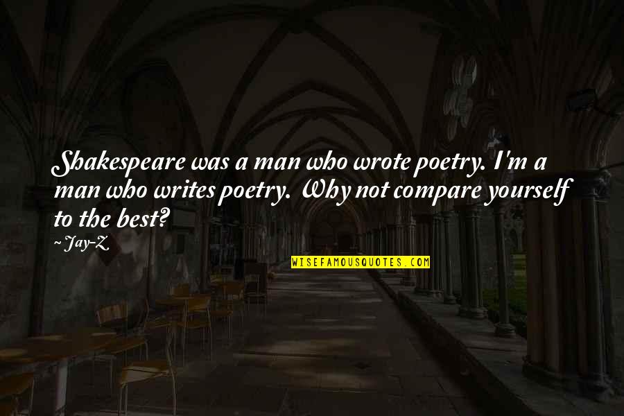 I ' M The Man Quotes By Jay-Z: Shakespeare was a man who wrote poetry. I'm