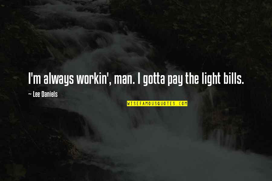 I ' M The Man Quotes By Lee Daniels: I'm always workin', man. I gotta pay the