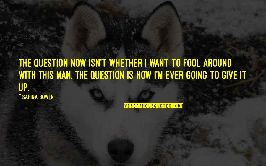 I ' M The Man Quotes By Sarina Bowen: The question now isn't whether I want to