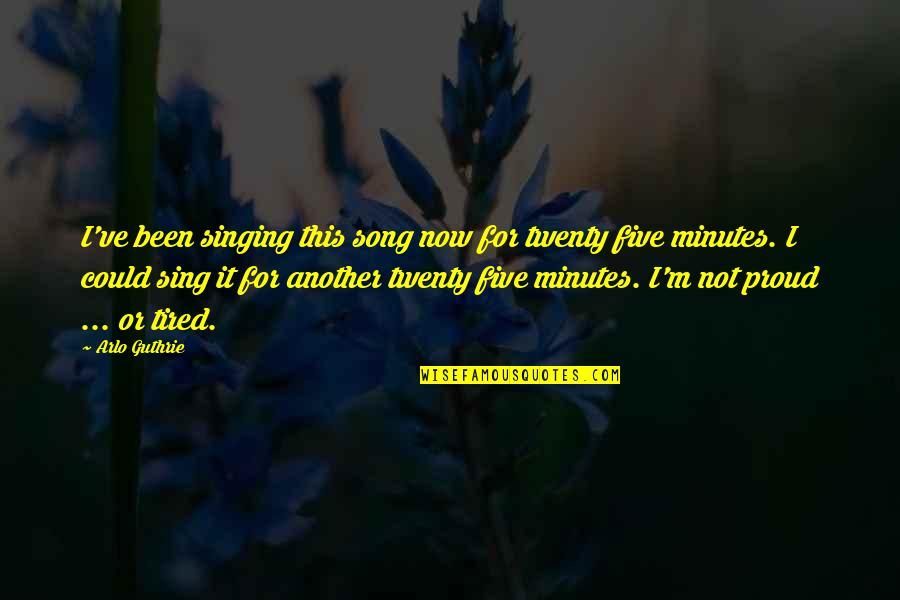 I M Tired Now Quotes By Arlo Guthrie: I've been singing this song now for twenty I M Tired Now Quotes By Arlo Guthrie: I've been singing this song now for twenty