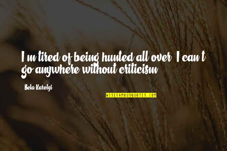 I M Tired Quotes By Bela Karolyi: I'm tired of being hunted all over. I