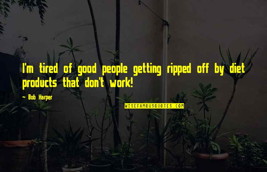 I M Tired Quotes By Bob Harper: I'm tired of good people getting ripped off