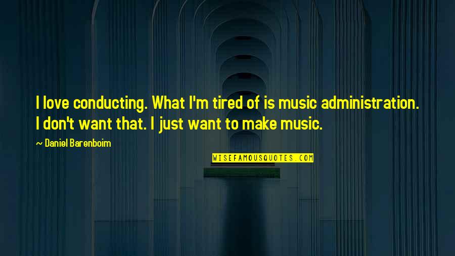 I M Tired Quotes By Daniel Barenboim: I love conducting. What I'm tired of is I M Tired Quotes By Daniel Barenboim: I love conducting. What I'm tired of is