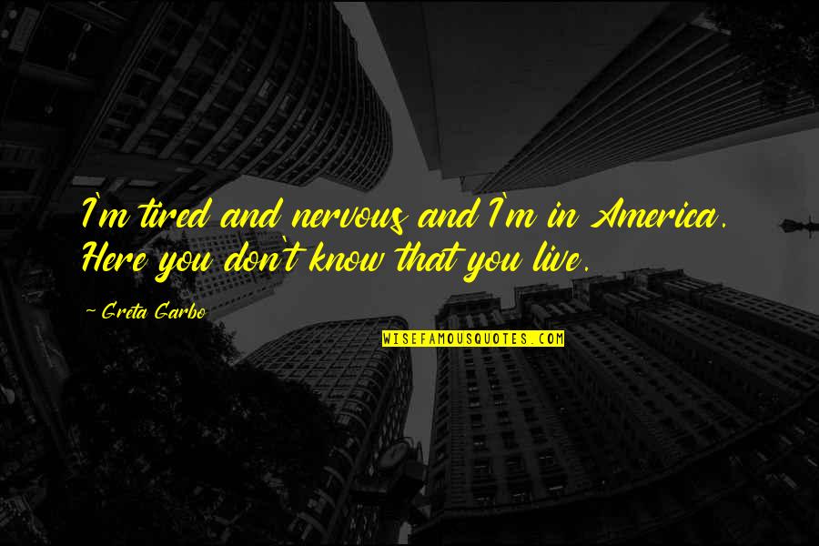 I M Tired Quotes By Greta Garbo: I'm tired and nervous and I'm in America.