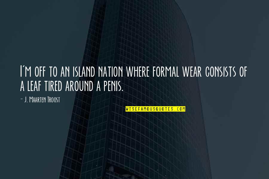 I M Tired Quotes By J. Maarten Troost: I'm off to an island nation where formal I M Tired Quotes By J. Maarten Troost: I'm off to an island nation where formal
