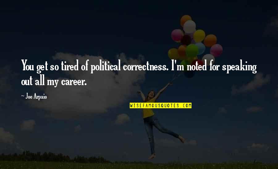 I M Tired Quotes By Joe Arpaio: You get so tired of political correctness. I'm