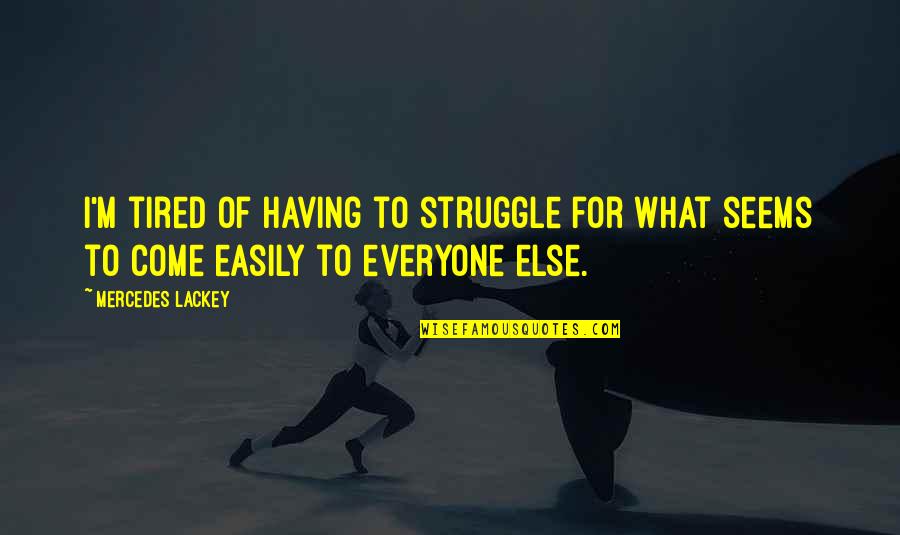 I M Tired Quotes By Mercedes Lackey: I'm tired of having to struggle for what