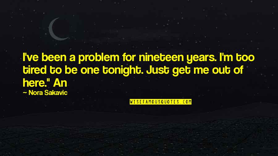 I M Tired Quotes By Nora Sakavic: I've been a problem for nineteen years. I'm I M Tired Quotes By Nora Sakavic: I've been a problem for nineteen years. I'm