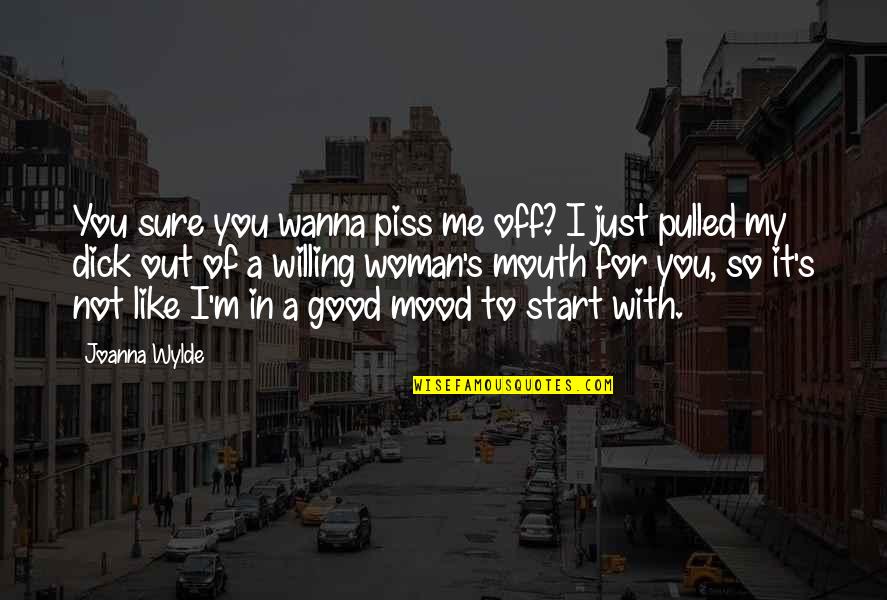 I M To Good For You Quotes By Joanna Wylde: You sure you wanna piss me off? I