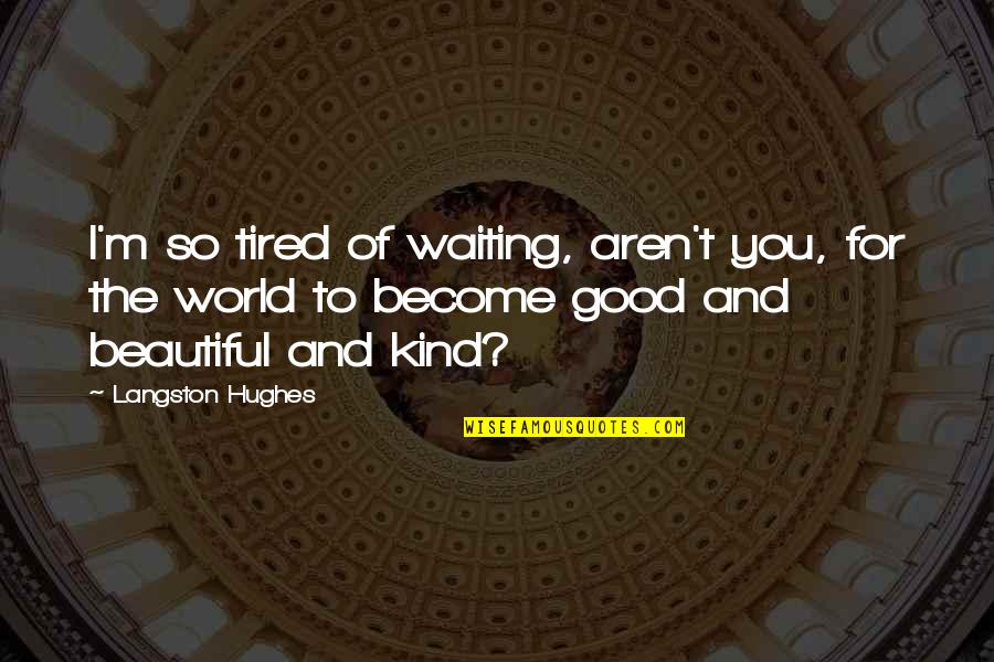 I M To Good For You Quotes By Langston Hughes: I'm so tired of waiting, aren't you, for