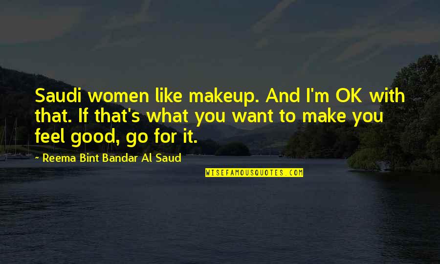 I M To Good For You Quotes By Reema Bint Bandar Al Saud: Saudi women like makeup. And I'm OK with