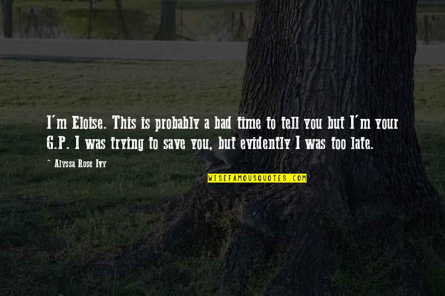I M Too Bad Quotes By Alyssa Rose Ivy: I'm Eloise. This is probably a bad time I M Too Bad Quotes By Alyssa Rose Ivy: I'm Eloise. This is probably a bad time