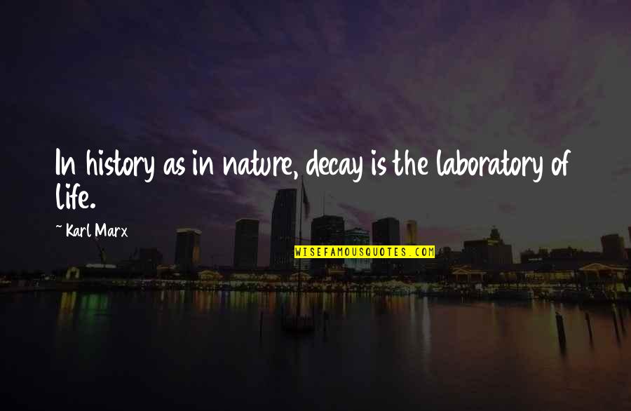 I M Virani Quotes By Karl Marx: In history as in nature, decay is the