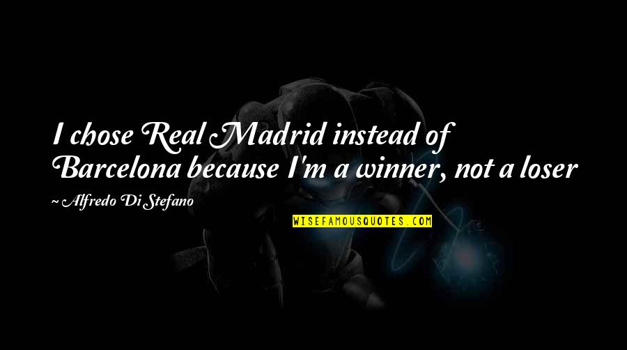 I M Winner Quotes By Alfredo Di Stefano: I chose Real Madrid instead of Barcelona because I M Winner Quotes By Alfredo Di Stefano: I chose Real Madrid instead of Barcelona because
