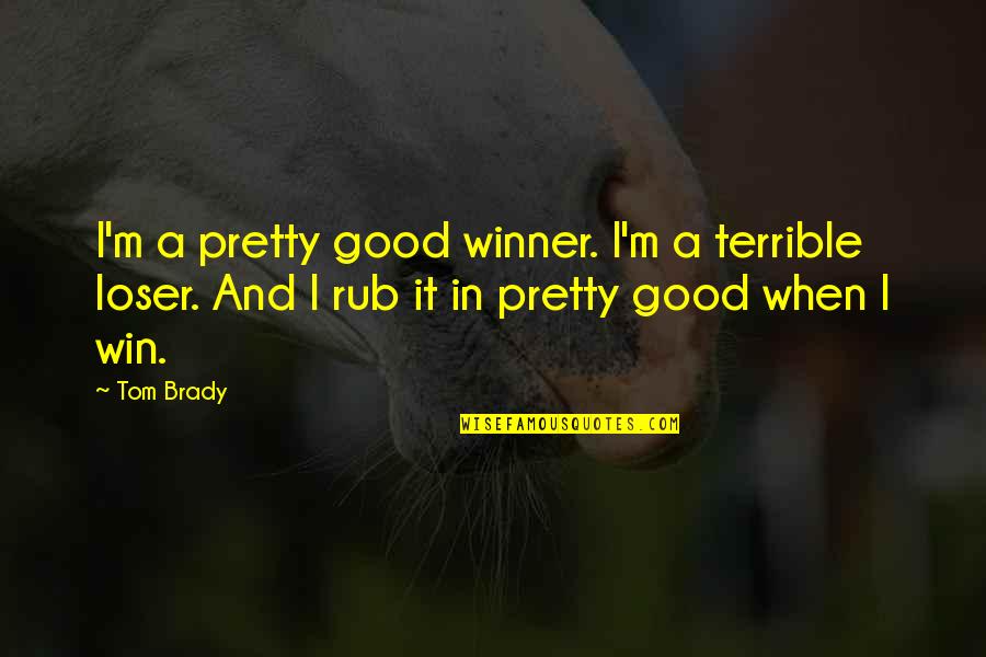 I M Winner Quotes By Tom Brady: I'm a pretty good winner. I'm a terrible