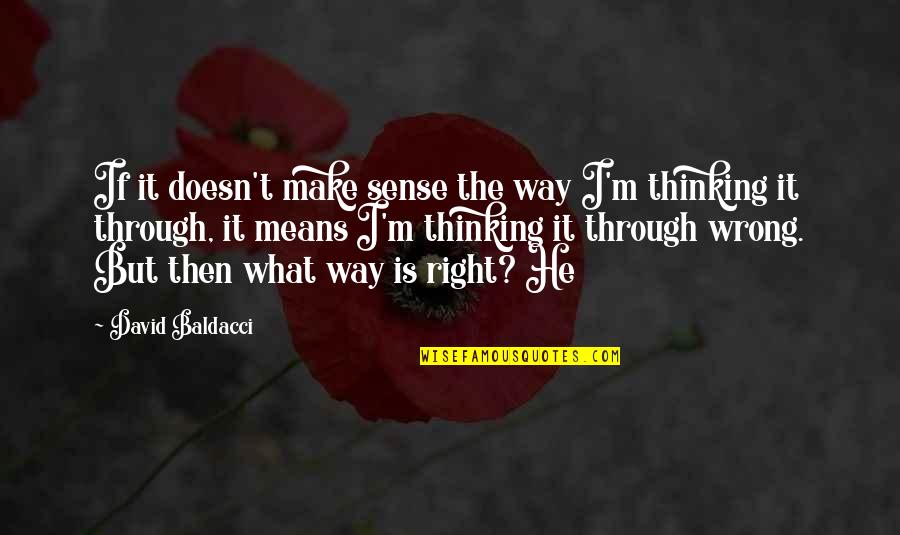 I M Wrong But Quotes By David Baldacci: If it doesn't make sense the way I'm I M Wrong But Quotes By David Baldacci: If it doesn't make sense the way I'm