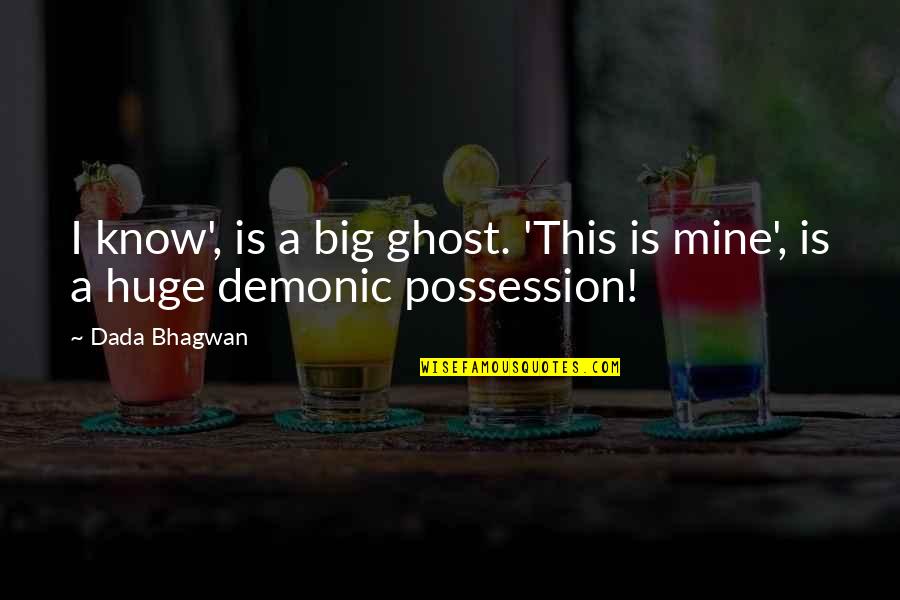 I M Yours Quotes And Quotes By Dada Bhagwan: I know', is a big ghost. 'This is
