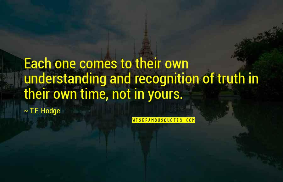 I M Yours Quotes And Quotes By T.F. Hodge: Each one comes to their own understanding and I M Yours Quotes And Quotes By T.F. Hodge: Each one comes to their own understanding and