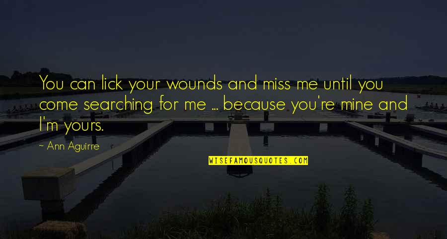 I ' M Yours Quotes By Ann Aguirre: You can lick your wounds and miss me