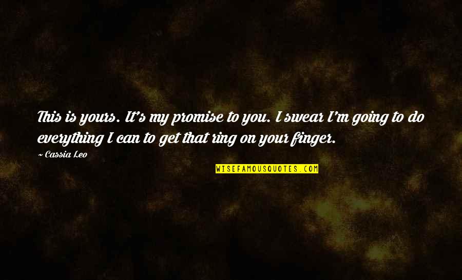 I ' M Yours Quotes By Cassia Leo: This is yours. It's my promise to you.