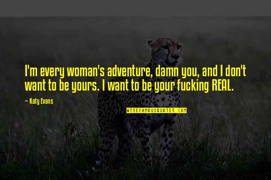 I ' M Yours Quotes By Katy Evans: I'm every woman's adventure, damn you, and I