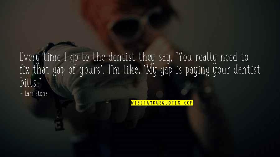 I ' M Yours Quotes By Lara Stone: Every time I go to the dentist they