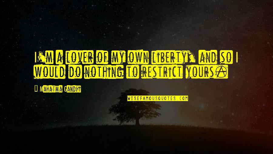I ' M Yours Quotes By Mahatma Gandhi: I'm a lover of my own liberty, and