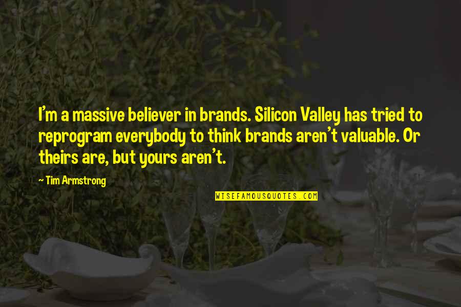 I ' M Yours Quotes By Tim Armstrong: I'm a massive believer in brands. Silicon Valley