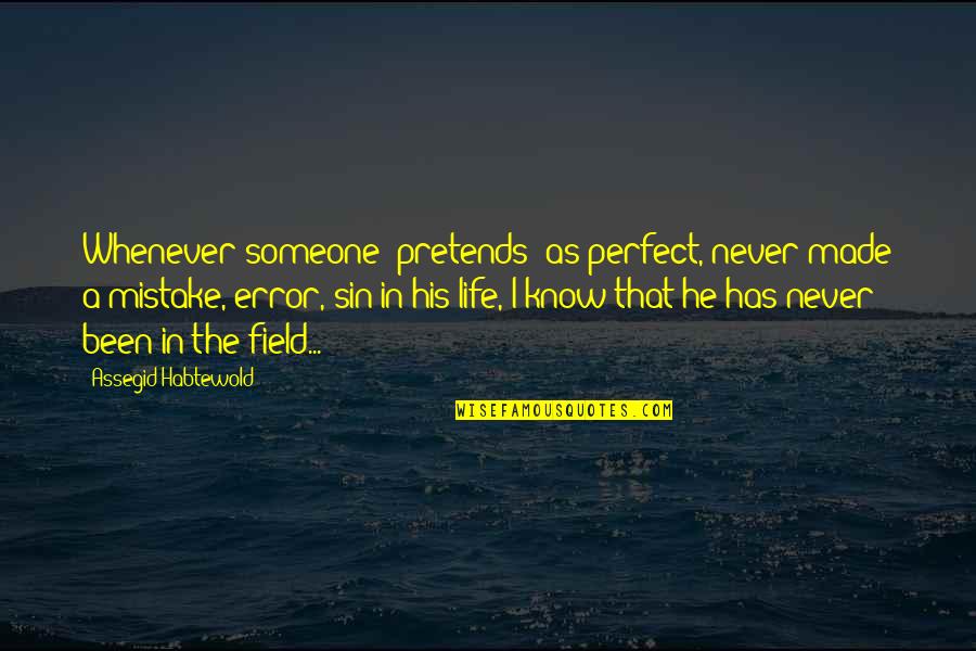I Made A Mistake Quotes By Assegid Habtewold: Whenever someone 'pretends' as perfect, never made a