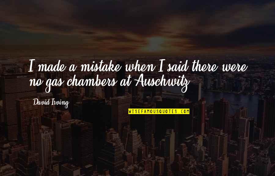 I Made A Mistake Quotes By David Irving: I made a mistake when I said there