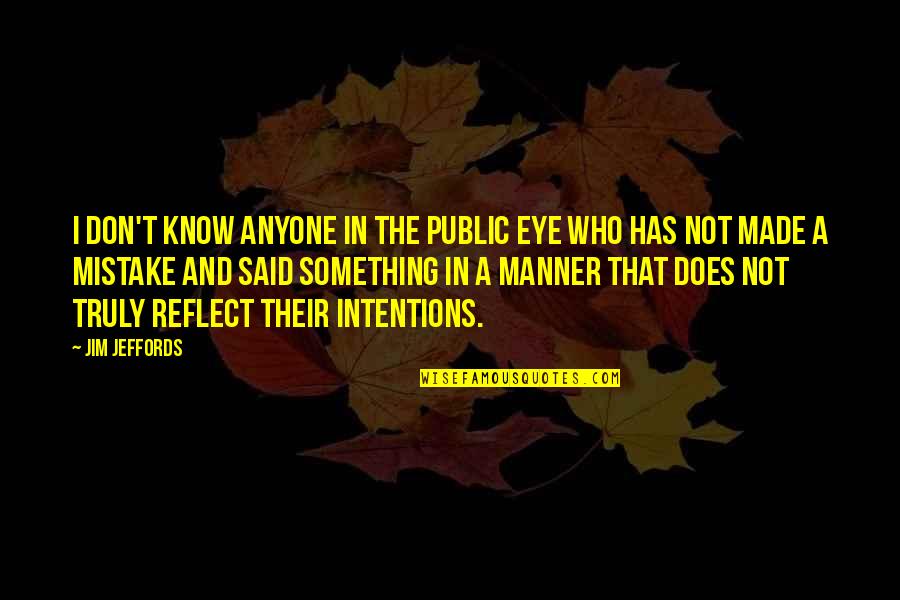 I Made A Mistake Quotes By Jim Jeffords: I don't know anyone in the public eye