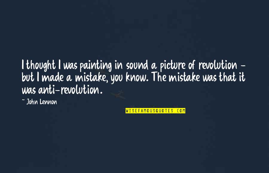 I Made A Mistake Quotes By John Lennon: I thought I was painting in sound a