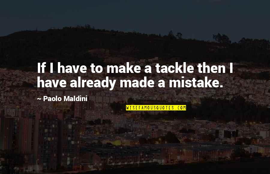I Made A Mistake Quotes By Paolo Maldini: If I have to make a tackle then